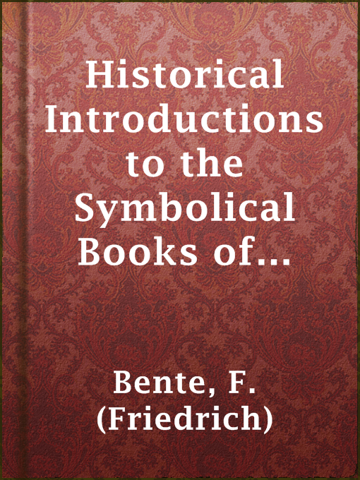 Title details for Historical Introductions to the Symbolical Books of the Evangelical Lutheran Church by F. (Friedrich) Bente - Available